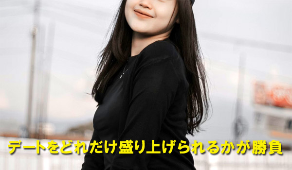 デートをどれだけ盛り上げられるかが勝負